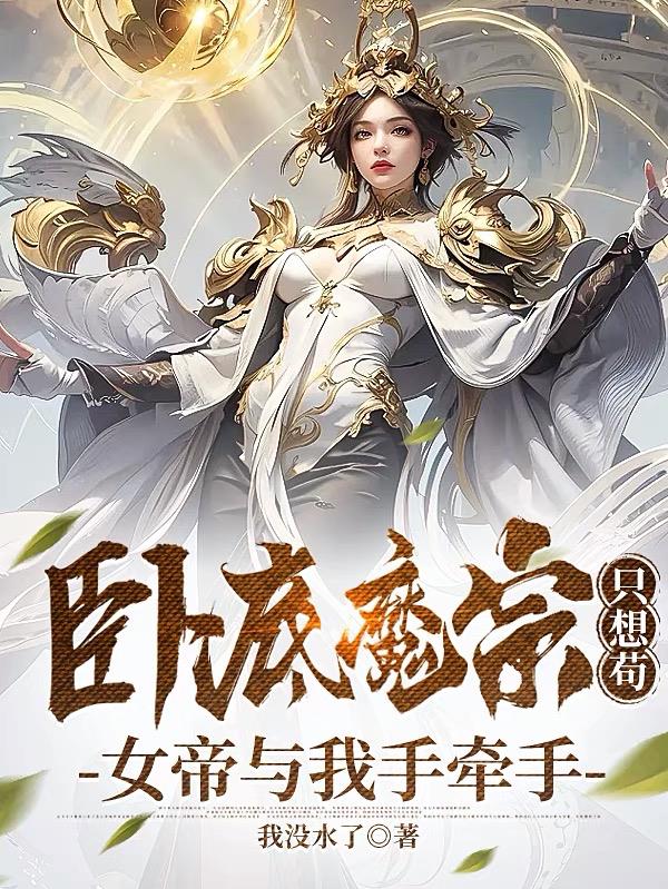 卧底魔宗只想苟女帝与我手牵手